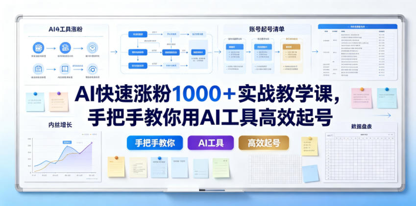 AI快速涨粉1000+实战教学课,手把手教你用AI工具高效起号-亮剑学堂