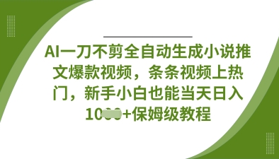 AI一刀不剪全自动生成小说推文爆款视频，条条视频上热门，新手小白也能当天日入数张-亮剑学堂