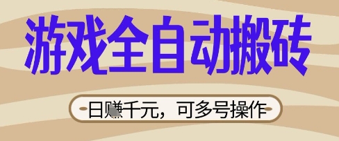游戏全自动搬砖项目,日入数张,简单无脑有手就行,可矩阵多号操作【揭秘】-亮剑学堂