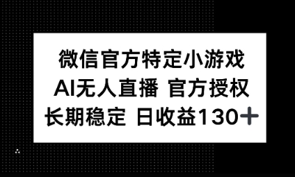 视频号特定小游戏任务,AI无人直播官方授权不封号,长期稳定 日收益100+-亮剑学堂